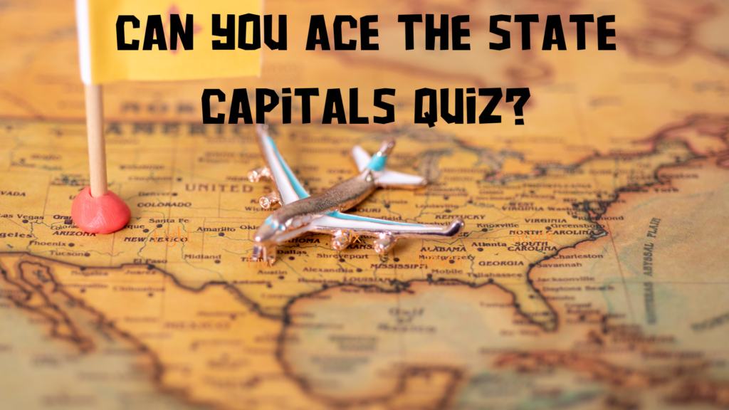 Can You Ace the State Capitals Quiz