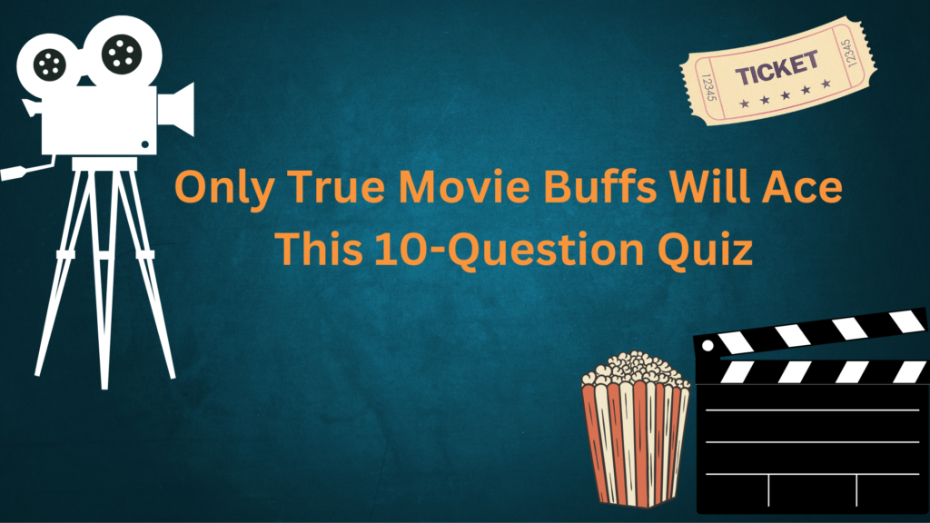 Only True Movie Buffs Will Ace This 10-Question Quiz