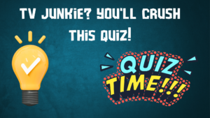 TV Junkie You’ll Crush This Quiz