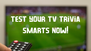 Test Your TV Trivia Smarts Now